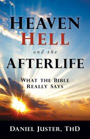 Heaven, Hell, and the afterlife : what the Bible really says cover image