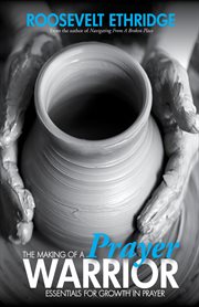 The making of a prayer warrior : essentials for growth in prayer cover image
