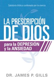 La prescripción de dios para la depresión y la ansiedad. Sabiduría Bíblica confirmada por la ciencia cover image
