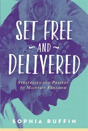 Set Free and Delivered : Strategies and Prayers to Maintain Freedom cover image