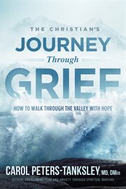 The Christian's journey through grief : how to walk through the valley with hope cover image