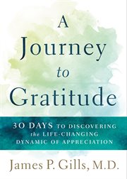 A journey to gratitude. 30 Days to Discovering the Life-Changing Dynamic of Appreciation cover image