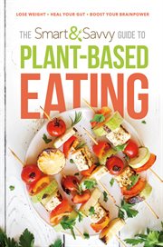 The smart and savvy guide to plant-based eating. Lose Weight. Heal Your Gut. Boost Your Brainpower cover image