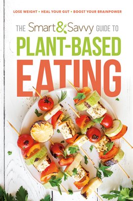 Cover image for The Smart and Savvy Guide to Plant-Based Eating