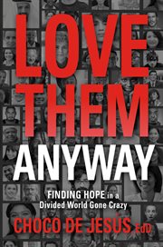 Love them anyway : finding hope in a divided world gone crazy cover image
