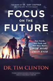 Focus on the future : your family, your faith, and your voice matter now more than ever cover image