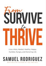 From Survive to Thrive : Live a Holy, Healed, Healthy, Happy, Humble, Hungry, and Honoring Life cover image