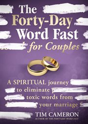 The forty-day word fast for couples A Spiritual Journey to Eliminate Toxic Words From Your Marriage cover image