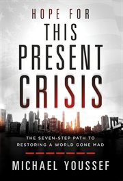Hope for this present crisis. The Seven-Step Path to Restoring a World Gone Mad cover image