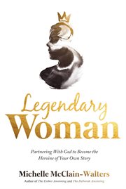 Legendary woman : partnering with God to become the heroine of your own story cover image
