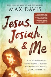 Jesus, josiah, and me. How My Supernatural Encounter With an Autistic Boy Revealed the Wonder of God's Presence cover image