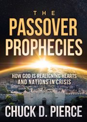 The passover prophecies. How God is Realigning Hearts and Nations in Crisis cover image