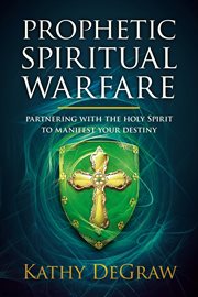 Prophetic spiritual warfare. Partnering With the Holy Spirit to Manifest Your Destiny cover image