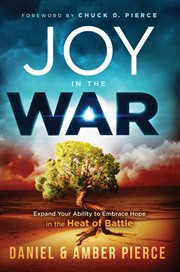 Joy in the war. Expand Your Ability to Embrace Hope in the Heat of Battle cover image