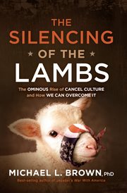 The silencing of the lambs. The Ominous Rise of Cancel Culture and How We Can Overcome It cover image