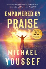 Empowered by praise : how God responds when you revel in His glory cover image