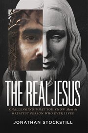 The real jesus. Challenging What You Know About the Greatest Person Who Ever Lived cover image