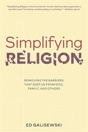 Simplifying religion. Removing Barriers That Keep Us From God, Family, and Others cover image