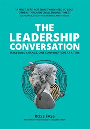 The leadership conversation - making bold change, one conversation at a time : making bold change, one conversation at a time cover image