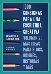 Volumen 1000 consignas para una escritura creativa 2: mas ideas para blogs, guiones, historias y mas cover image