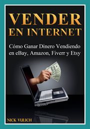 Vender en internet: cómo ganar dinero vendiendo en Ebay, Amazon, Fiverr y Etsy cover image