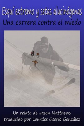 Cover image for Esquí Extremo Y Setas Alucinógenas: Una Carrera Contra El Miedo