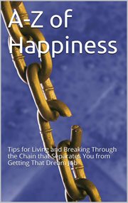 A - Z of Happiness Tips to Live By and Break the Chains that Separate You from Your Dreams cover image