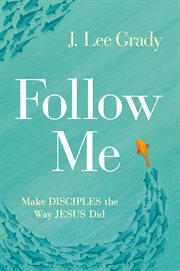 Follow me. Make Disciples the Way Jesus Did cover image