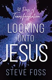 Looking unto Jesus : 30 days of transformation cover image