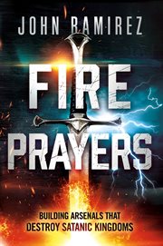 Fire prayers : building arsenals that destroy Satanic kingdoms cover image