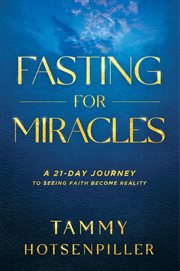 Fasting for miracles : a 21-day journey to seeing faith become reality cover image