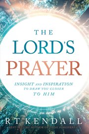 The Lord's prayer : [insight and inspiration to draw you closer to Him] cover image