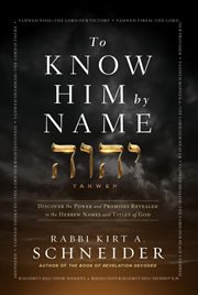 To Know Him by Name : Discover the Power and Promises Revealed in the Hebrew Names and Titles of God cover image
