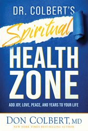 Dr. Colbert's Spiritual Health Zone : Add Joy, Love, Peace, and Years to Your Life cover image