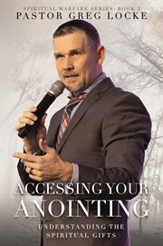 Accessing Your Anointing : Understaning the Spiritual Gifts cover image