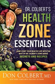 Dr. Colbert's Health Zone Essentials : Jump-Start Your Healthy Life With the Best of Dr. Colbert's Zone Series Secrets and Recipes cover image