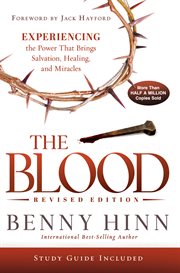 The Blood : Experiencing the Power That Brings Salvation, Healing, and Miracles cover image