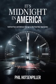 It's Midnight in America : Confront Fear and Embrace Courage as the Final Hour Approaches cover image