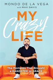 My Crazy Life : The Moments That Brought a Gangster to Grace cover image