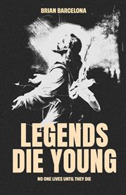 Legends Die Young : No One Lives Until They Die cover image