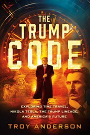The Trump Code : Exploring Time Travel, Nikola Tesla, and the Trump Lineage cover image