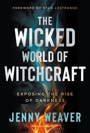 The Wicked World of Witchcraft : Exposing The Rise Of Darkness cover image