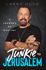 From Junkie to Jerusalem : A Journey of Destiny cover image