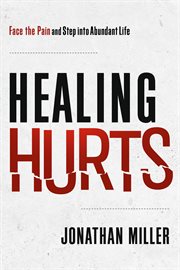 Healing Hurts : Face The Pain And Step Into Abundant Life cover image