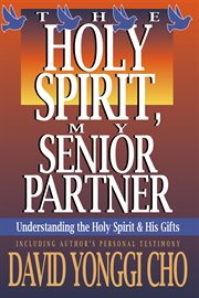 The Holy Spirit, My Senior Partner : Understanding the Holy Spirit and His gifts cover image