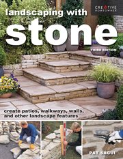 Landscaping With Stone : Create Patios, Walkways, Walls, And Other Landscape Features cover image