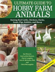 Ultimate Guide to Hobby Farm Animals : Raising Beef Cattle, Chickens, Ducks, Goats, Pigs, Rabbits, And Sheep cover image