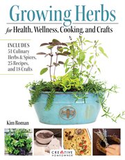 Growing Herbs for Health, Wellness, Cooking, and Crafts : Includes 51 Culinary Herbs & Spices, 25 Recipes, And 18 Crafts cover image