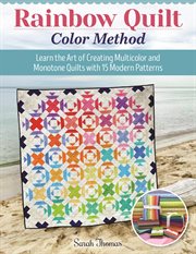 Rainbow Quilt Color Method : Learn The Art Of Creating Multicolor And Monotone Quilts With 15 Modern Patterns cover image
