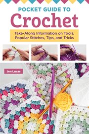 Pocket Guide to Crochet : Take-along Information On Tools, Popular Stitches, Tips, And Tricks cover image